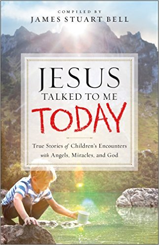 Jesus Talked to Me Today, book cover, author, Kathy Sheldon Davis, James Stuart Bell, true stories of children's encounters with angels miracles and God